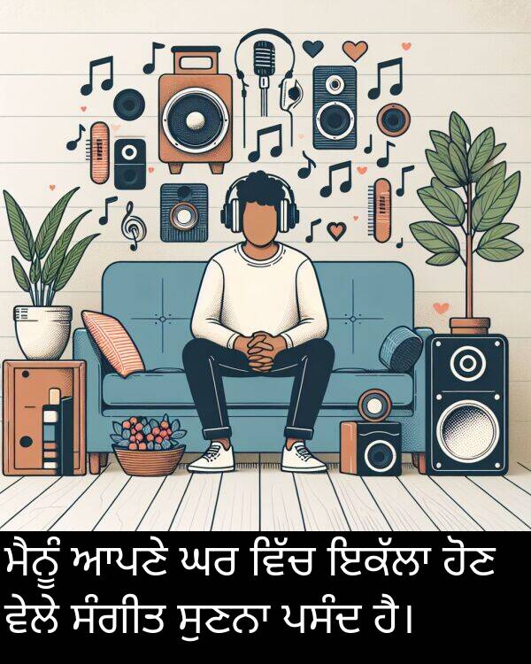 ਪਸੰਦ: ਮੈਨੂੰ ਆਪਣੇ ਘਰ ਵਿੱਚ ਇਕੱਲਾ ਹੋਣ ਵੇਲੇ ਸੰਗੀਤ ਸੁਣਨਾ ਪਸੰਦ ਹੈ।
