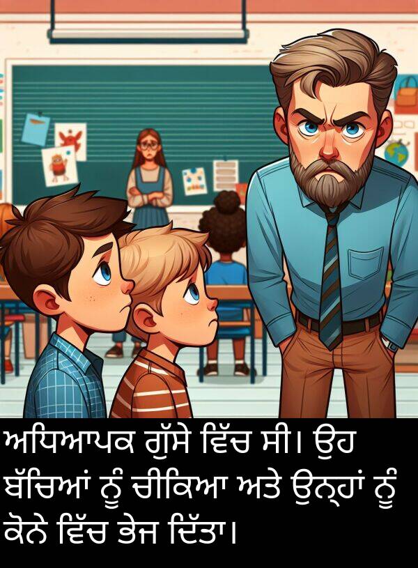 ਕੋਨੇ: ਅਧਿਆਪਕ ਗੁੱਸੇ ਵਿੱਚ ਸੀ। ਉਹ ਬੱਚਿਆਂ ਨੂੰ ਚੀਕਿਆ ਅਤੇ ਉਨ੍ਹਾਂ ਨੂੰ ਕੋਨੇ ਵਿੱਚ ਭੇਜ ਦਿੱਤਾ।