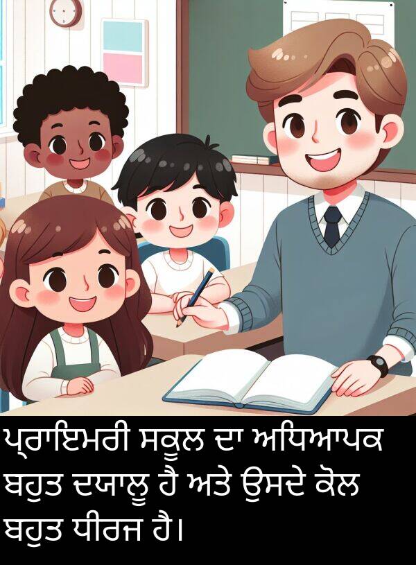 ਕੋਲ: ਪ੍ਰਾਇਮਰੀ ਸਕੂਲ ਦਾ ਅਧਿਆਪਕ ਬਹੁਤ ਦਯਾਲੂ ਹੈ ਅਤੇ ਉਸਦੇ ਕੋਲ ਬਹੁਤ ਧੀਰਜ ਹੈ।