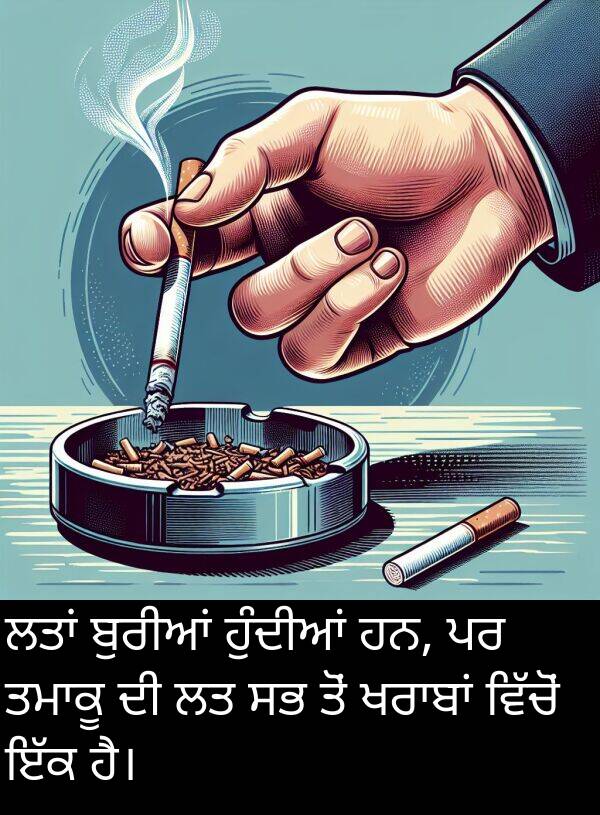 ਬੁਰੀਆਂ: ਲਤਾਂ ਬੁਰੀਆਂ ਹੁੰਦੀਆਂ ਹਨ, ਪਰ ਤਮਾਕੂ ਦੀ ਲਤ ਸਭ ਤੋਂ ਖਰਾਬਾਂ ਵਿੱਚੋਂ ਇੱਕ ਹੈ।