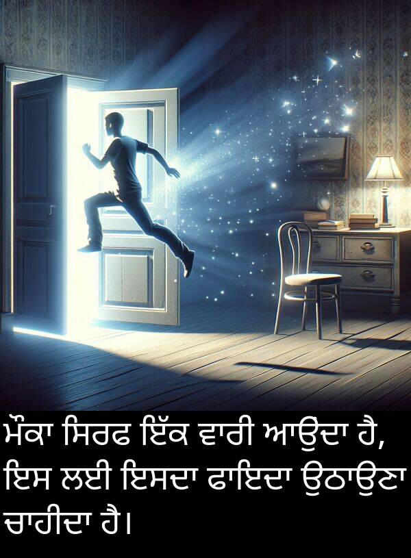 ਸਿਰਫ: ਮੌਕਾ ਸਿਰਫ ਇੱਕ ਵਾਰੀ ਆਉਂਦਾ ਹੈ, ਇਸ ਲਈ ਇਸਦਾ ਫਾਇਦਾ ਉਠਾਉਣਾ ਚਾਹੀਦਾ ਹੈ।