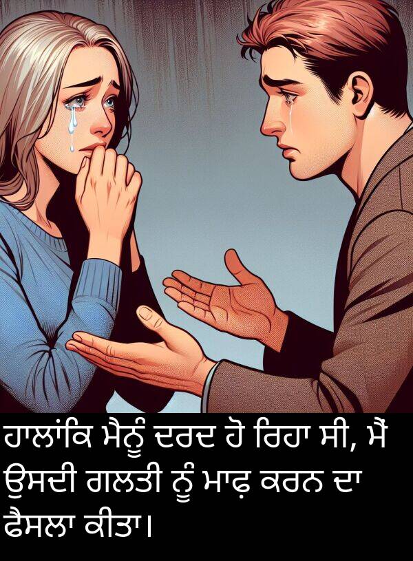 ਗਲਤੀ: ਹਾਲਾਂਕਿ ਮੈਨੂੰ ਦਰਦ ਹੋ ਰਿਹਾ ਸੀ, ਮੈਂ ਉਸਦੀ ਗਲਤੀ ਨੂੰ ਮਾਫ਼ ਕਰਨ ਦਾ ਫੈਸਲਾ ਕੀਤਾ।
