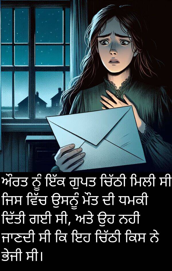 ਕਿਸ: ਔਰਤ ਨੂੰ ਇੱਕ ਗੁਪਤ ਚਿੱਠੀ ਮਿਲੀ ਸੀ ਜਿਸ ਵਿੱਚ ਉਸਨੂੰ ਮੌਤ ਦੀ ਧਮਕੀ ਦਿੱਤੀ ਗਈ ਸੀ, ਅਤੇ ਉਹ ਨਹੀਂ ਜਾਣਦੀ ਸੀ ਕਿ ਇਹ ਚਿੱਠੀ ਕਿਸ ਨੇ ਭੇਜੀ ਸੀ।