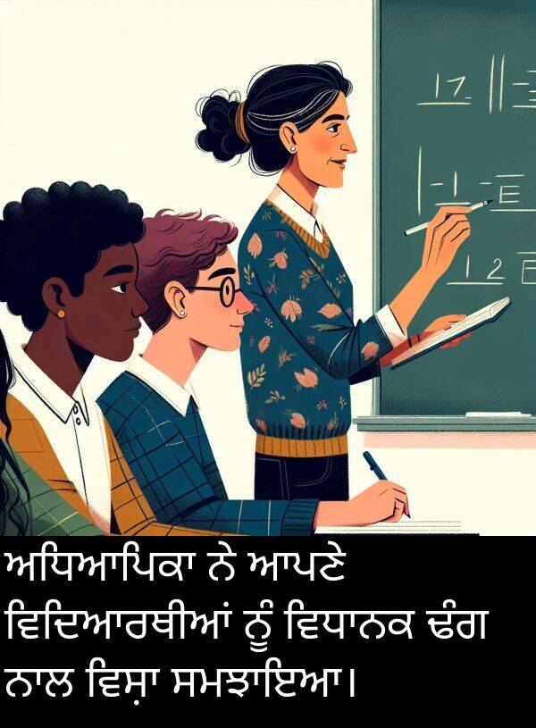 ਢੰਗ: ਅਧਿਆਪਿਕਾ ਨੇ ਆਪਣੇ ਵਿਦਿਆਰਥੀਆਂ ਨੂੰ ਵਿਧਾਨਕ ਢੰਗ ਨਾਲ ਵਿਸ਼ਾ ਸਮਝਾਇਆ।