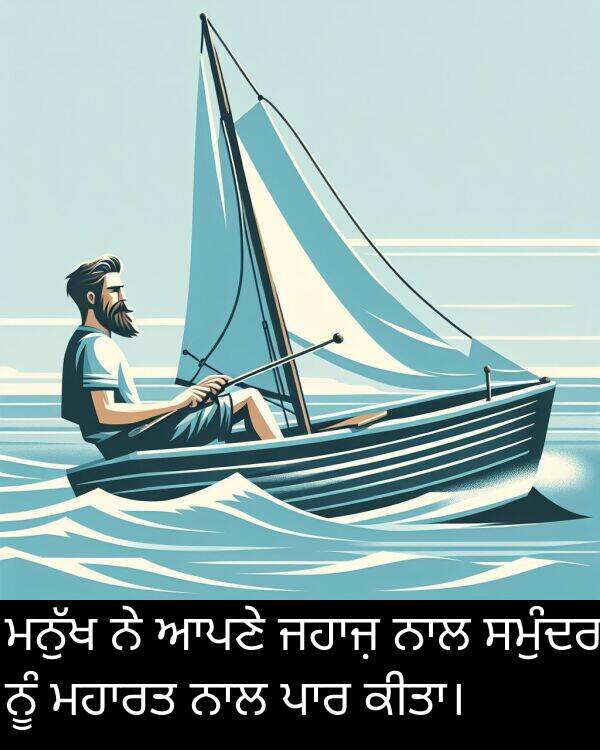 ਸਮੁੰਦਰ: ਮਨੁੱਖ ਨੇ ਆਪਣੇ ਜਹਾਜ਼ ਨਾਲ ਸਮੁੰਦਰ ਨੂੰ ਮਹਾਰਤ ਨਾਲ ਪਾਰ ਕੀਤਾ।