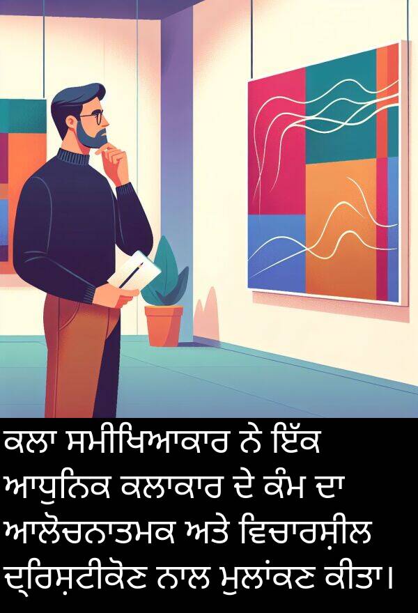 ਦ੍ਰਿਸ਼ਟੀਕੋਣ: ਕਲਾ ਸਮੀਖਿਆਕਾਰ ਨੇ ਇੱਕ ਆਧੁਨਿਕ ਕਲਾਕਾਰ ਦੇ ਕੰਮ ਦਾ ਆਲੋਚਨਾਤਮਕ ਅਤੇ ਵਿਚਾਰਸ਼ੀਲ ਦ੍ਰਿਸ਼ਟੀਕੋਣ ਨਾਲ ਮੁਲਾਂਕਣ ਕੀਤਾ।