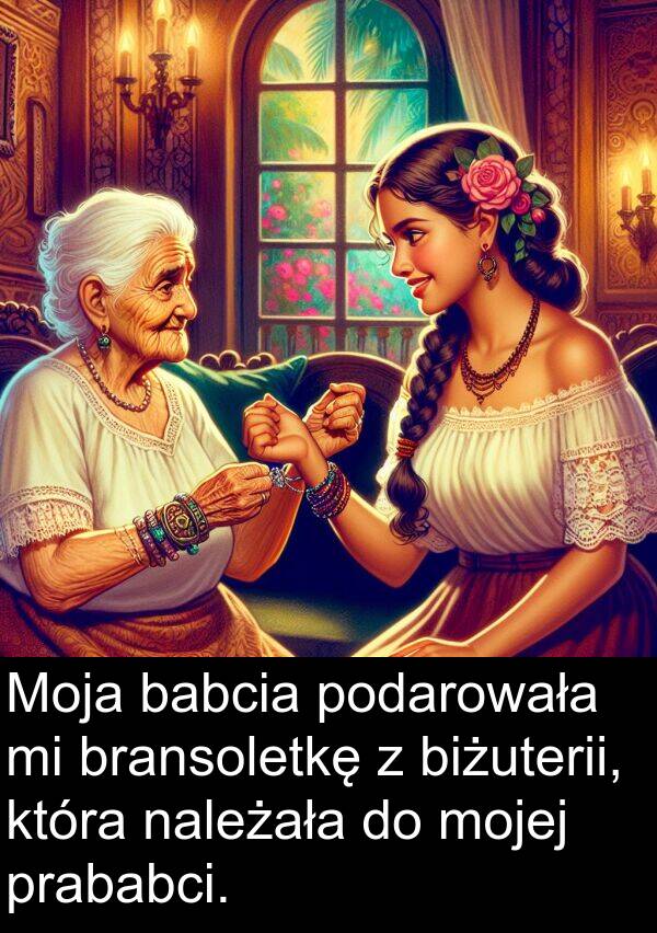 prababci: Moja babcia podarowała mi bransoletkę z biżuterii, która należała do mojej prababci.