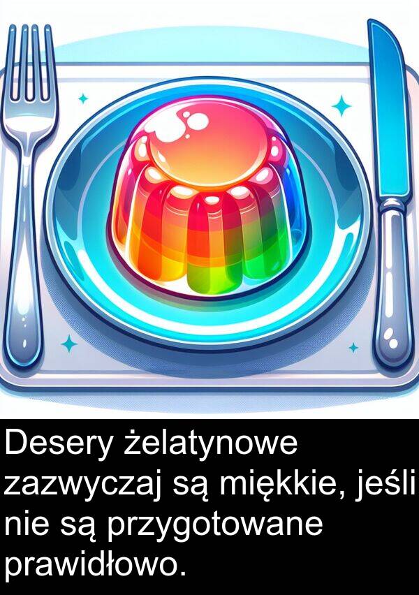 przygotowane: Desery żelatynowe zazwyczaj są miękkie, jeśli nie są przygotowane prawidłowo.