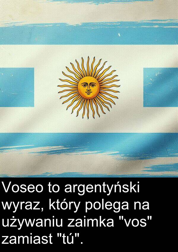 zaimka: Voseo to argentyński wyraz, który polega na używaniu zaimka "vos" zamiast "tú".