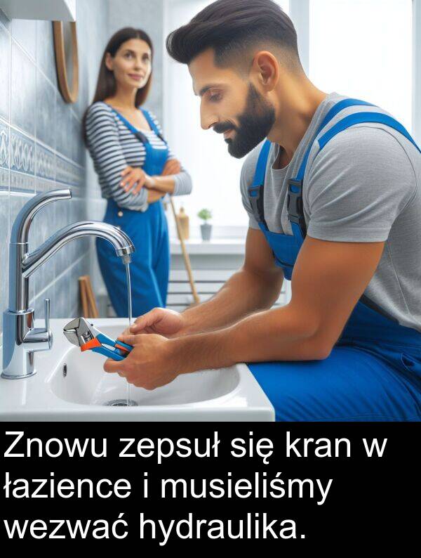 zepsuł: Znowu zepsuł się kran w łazience i musieliśmy wezwać hydraulika.