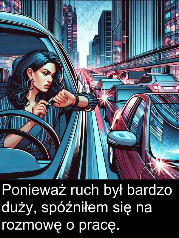 pracę: Ponieważ ruch był bardzo duży, spóźniłem się na rozmowę o pracę.
