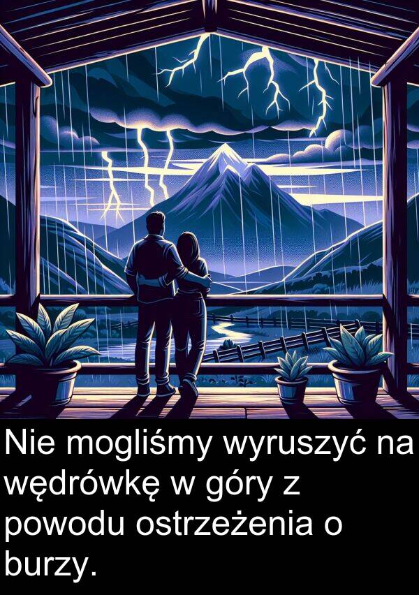 powodu: Nie mogliśmy wyruszyć na wędrówkę w góry z powodu ostrzeżenia o burzy.