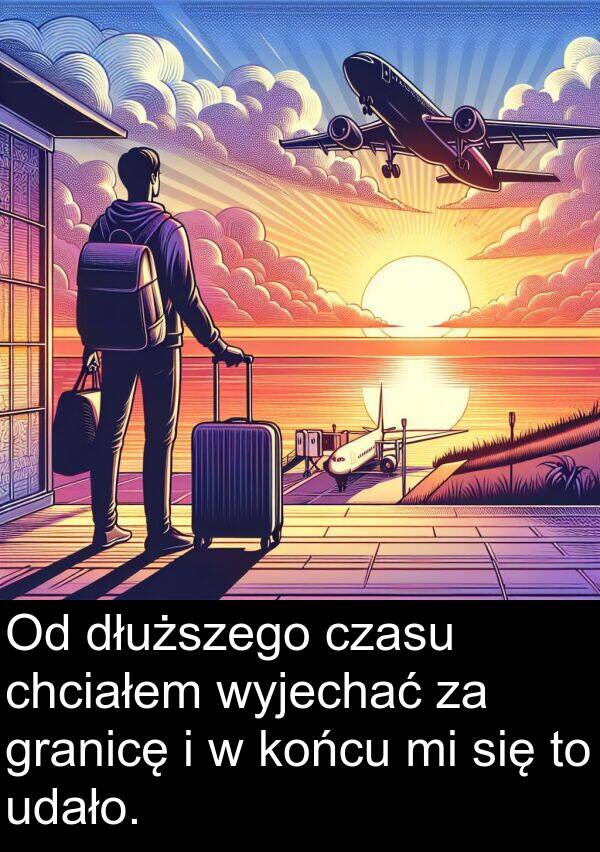 czasu: Od dłuższego czasu chciałem wyjechać za granicę i w końcu mi się to udało.