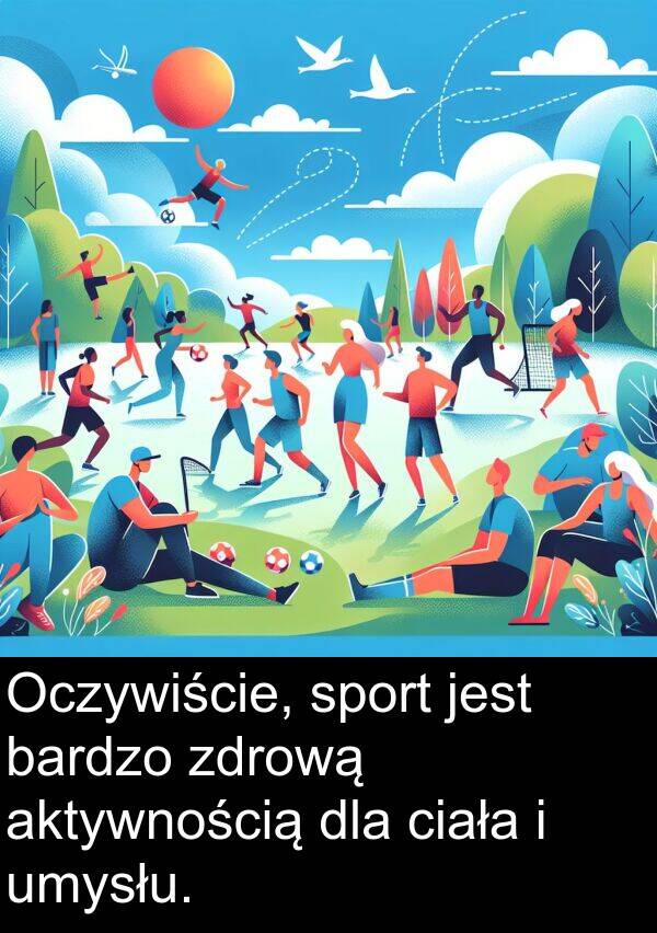 umysłu: Oczywiście, sport jest bardzo zdrową aktywnością dla ciała i umysłu.
