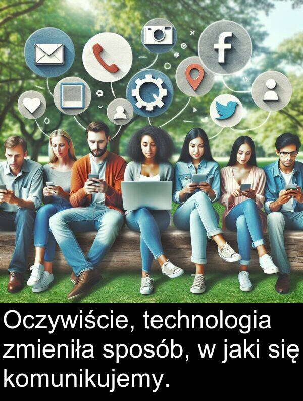 zmieniła: Oczywiście, technologia zmieniła sposób, w jaki się komunikujemy.