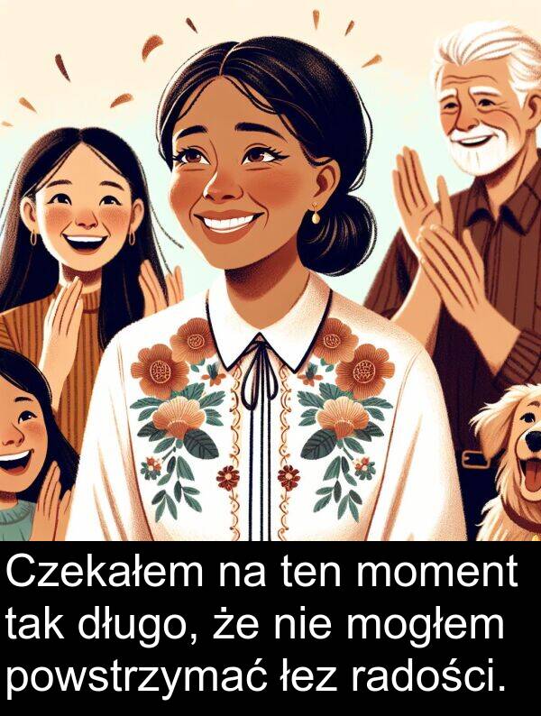 powstrzymać: Czekałem na ten moment tak długo, że nie mogłem powstrzymać łez radości.