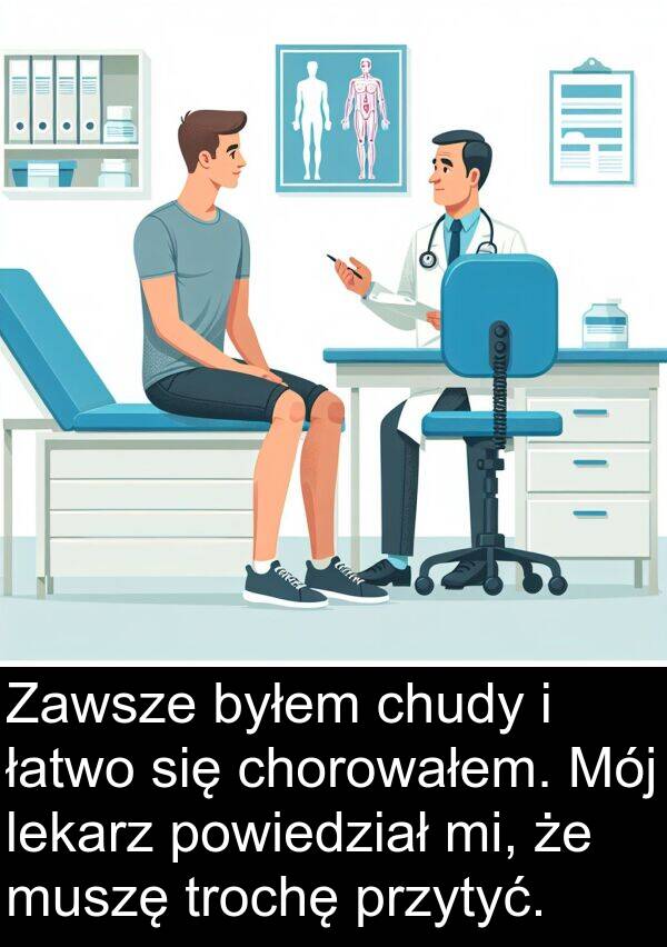 powiedział: Zawsze byłem chudy i łatwo się chorowałem. Mój lekarz powiedział mi, że muszę trochę przytyć.