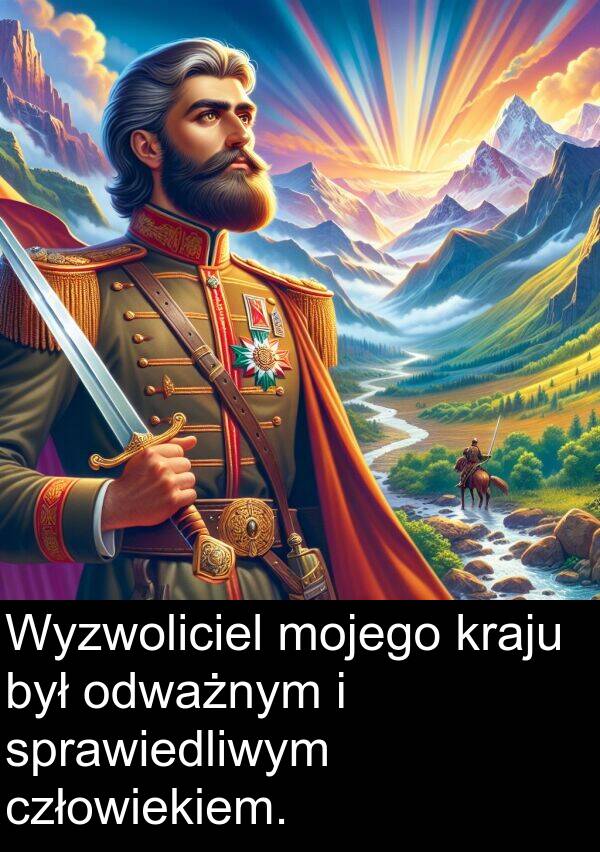 kraju: Wyzwoliciel mojego kraju był odważnym i sprawiedliwym człowiekiem.