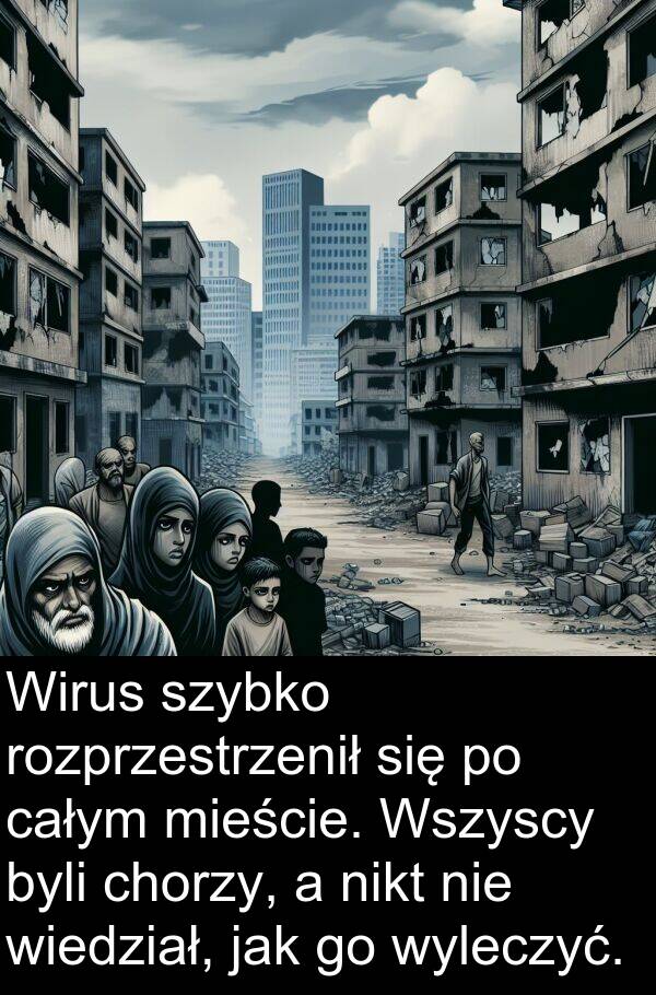 całym: Wirus szybko rozprzestrzenił się po całym mieście. Wszyscy byli chorzy, a nikt nie wiedział, jak go wyleczyć.