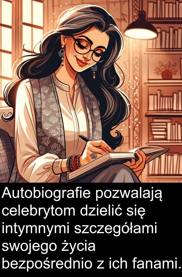 pozwalają: Autobiografie pozwalają celebrytom dzielić się intymnymi szczegółami swojego życia bezpośrednio z ich fanami.