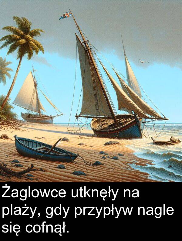przypływ: Żaglowce utknęły na plaży, gdy przypływ nagle się cofnął.