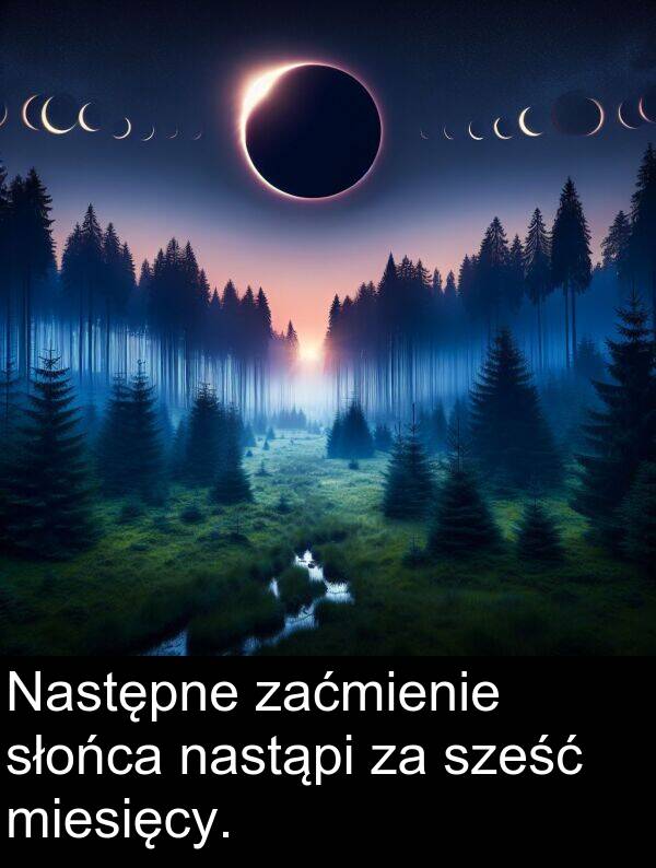 zaćmienie: Następne zaćmienie słońca nastąpi za sześć miesięcy.