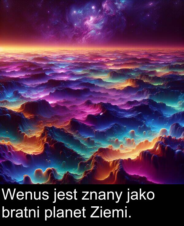 znany: Wenus jest znany jako bratni planet Ziemi.