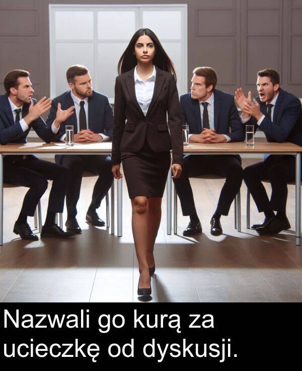ucieczkę: Nazwali go kurą za ucieczkę od dyskusji.