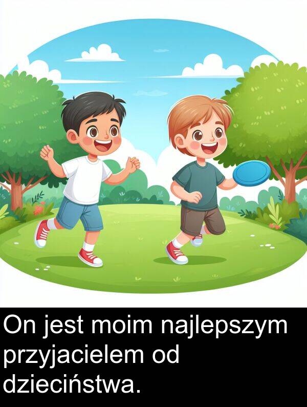 przyjacielem: On jest moim najlepszym przyjacielem od dzieciństwa.