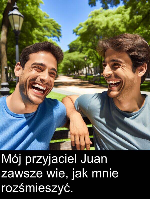 zawsze: Mój przyjaciel Juan zawsze wie, jak mnie rozśmieszyć.