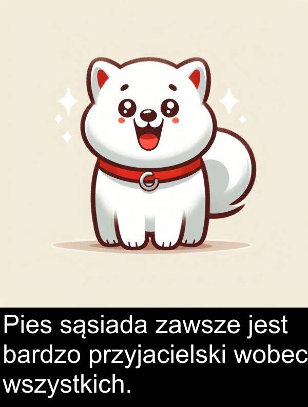 przyjacielski: Pies sąsiada zawsze jest bardzo przyjacielski wobec wszystkich.