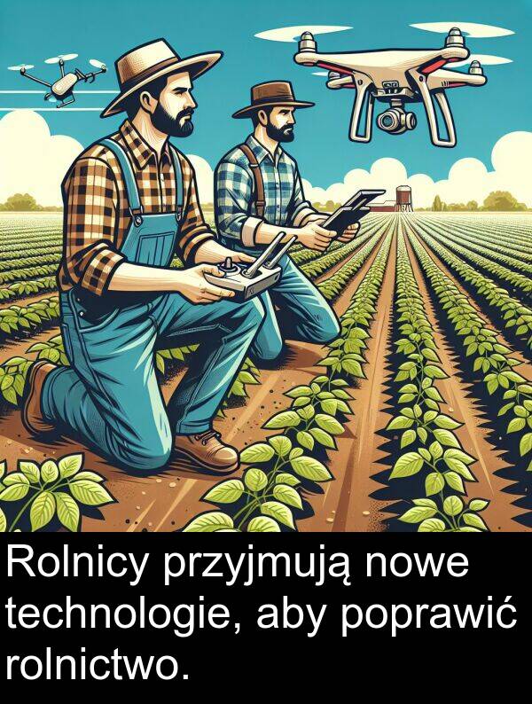 przyjmują: Rolnicy przyjmują nowe technologie, aby poprawić rolnictwo.
