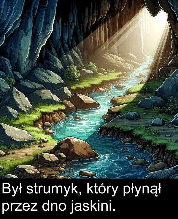 płynął: Był strumyk, który płynął przez dno jaskini.