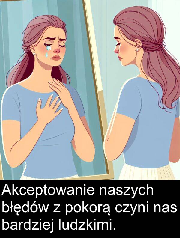 czyni: Akceptowanie naszych błędów z pokorą czyni nas bardziej ludzkimi.