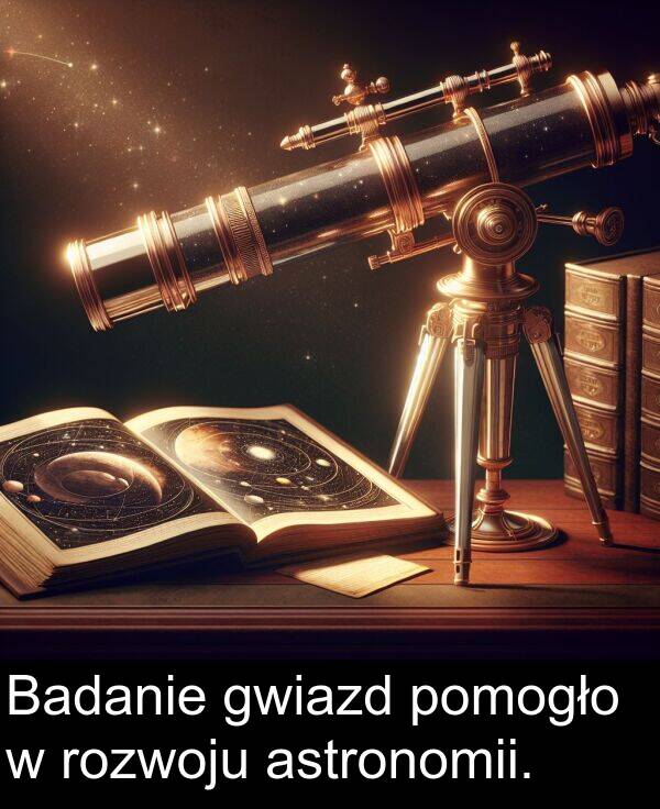 astronomii: Badanie gwiazd pomogło w rozwoju astronomii.