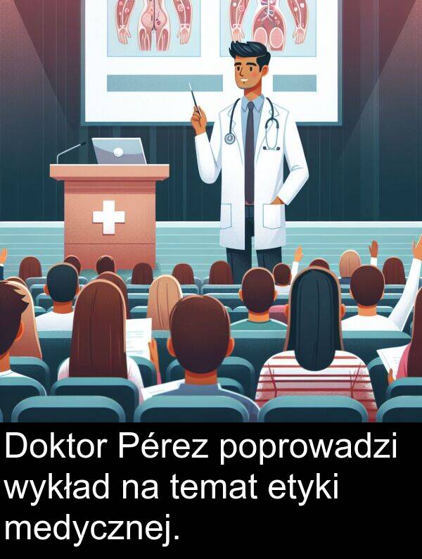 wykład: Doktor Pérez poprowadzi wykład na temat etyki medycznej.