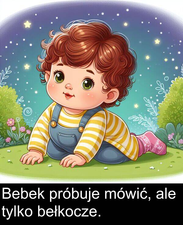 próbuje: Bebek próbuje mówić, ale tylko bełkocze.