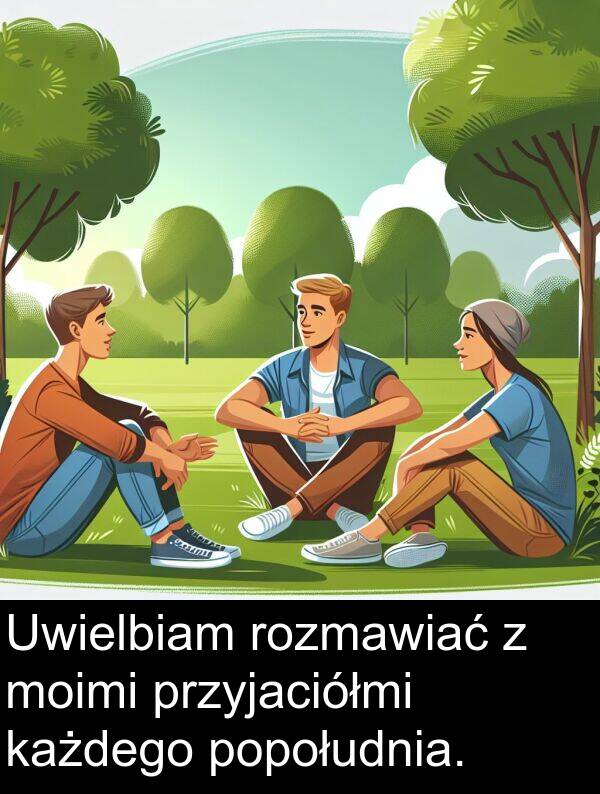 przyjaciółmi: Uwielbiam rozmawiać z moimi przyjaciółmi każdego popołudnia.
