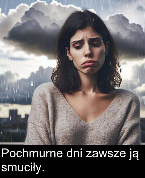 zawsze: Pochmurne dni zawsze ją smuciły.
