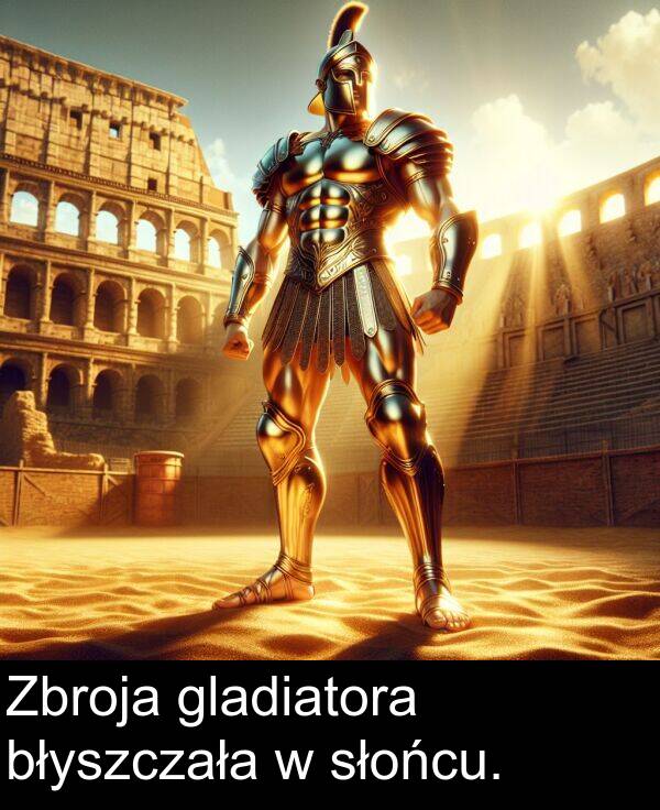 słońcu: Zbroja gladiatora błyszczała w słońcu.