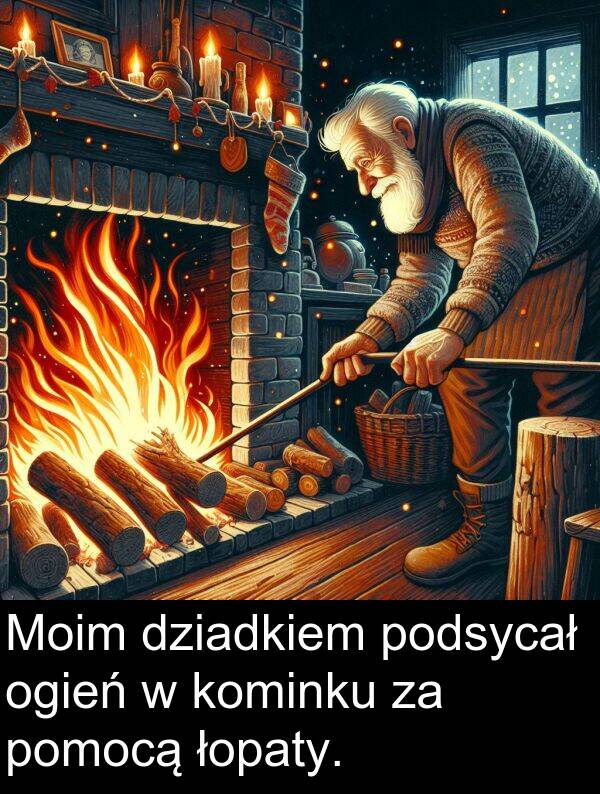 łopaty: Moim dziadkiem podsycał ogień w kominku za pomocą łopaty.