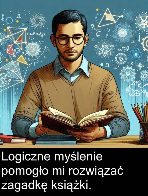 książki: Logiczne myślenie pomogło mi rozwiązać zagadkę książki.