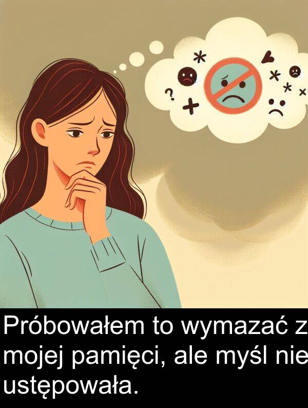pamięci: Próbowałem to wymazać z mojej pamięci, ale myśl nie ustępowała.