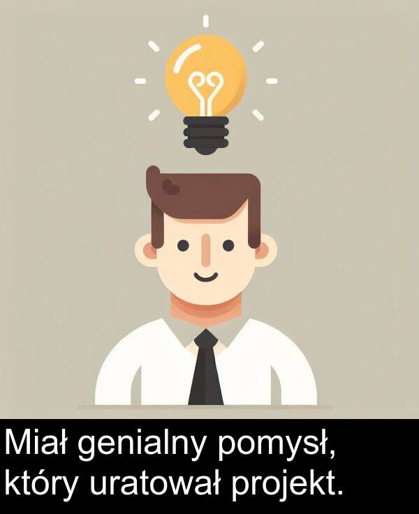 projekt: Miał genialny pomysł, który uratował projekt.