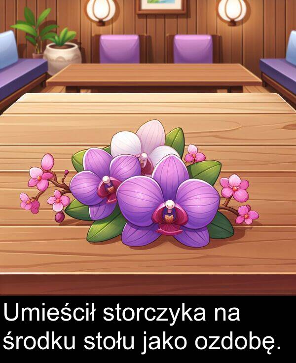 środku: Umieścił storczyka na środku stołu jako ozdobę.