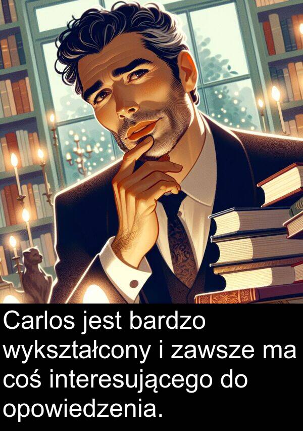 coś: Carlos jest bardzo wykształcony i zawsze ma coś interesującego do opowiedzenia.
