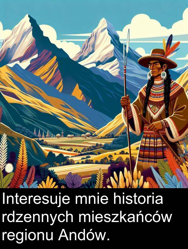 historia: Interesuje mnie historia rdzennych mieszkańców regionu Andów.