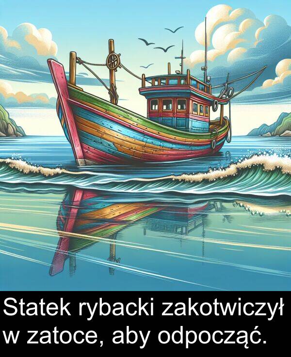 zakotwiczył: Statek rybacki zakotwiczył w zatoce, aby odpocząć.