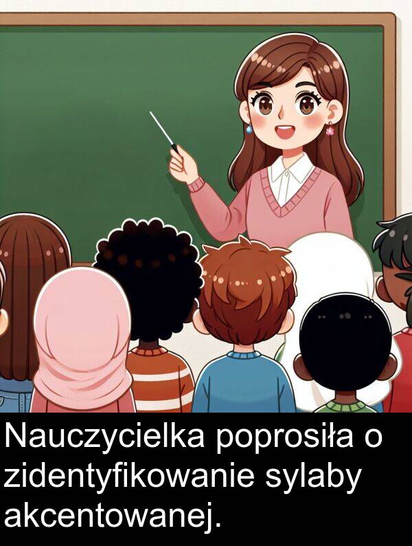 akcentowanej: Nauczycielka poprosiła o zidentyfikowanie sylaby akcentowanej.