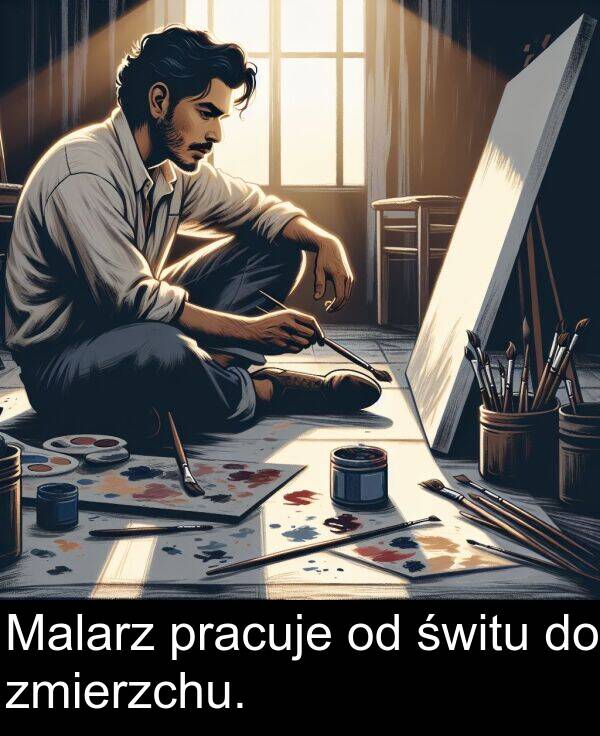 zmierzchu: Malarz pracuje od świtu do zmierzchu.